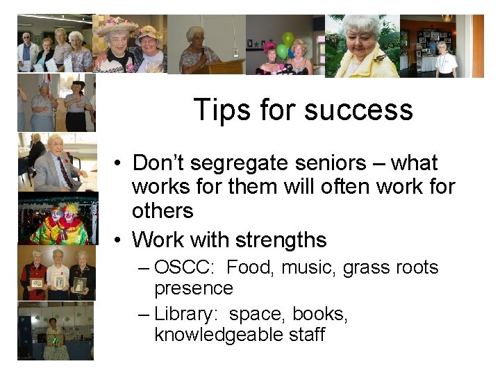 Tips for success • Don’t segregate seniors – what works for them will often