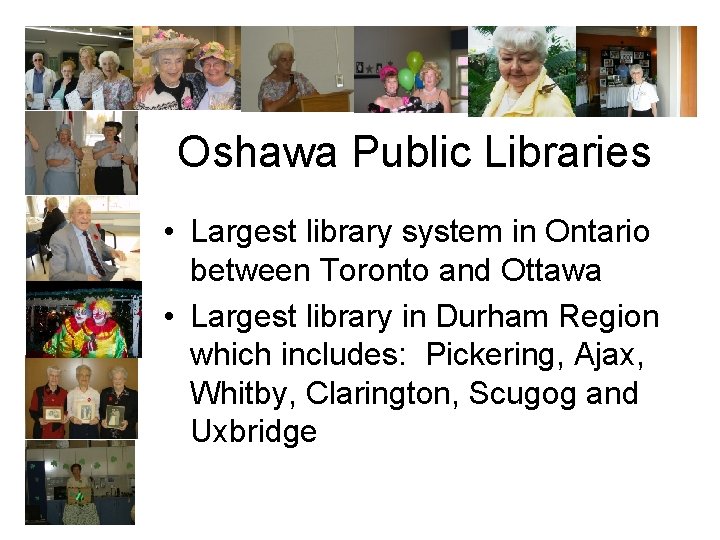 Oshawa Public Libraries • Largest library system in Ontario between Toronto and Ottawa •