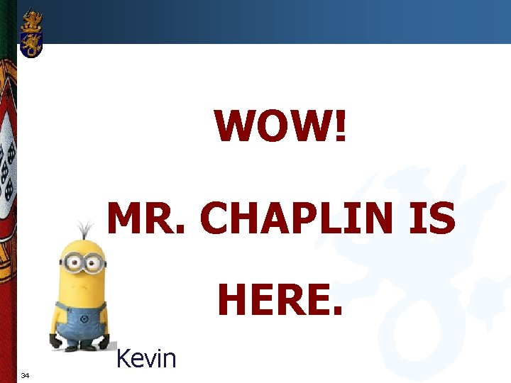 WOW! MR. CHAPLIN IS HERE. 34 Kevin 