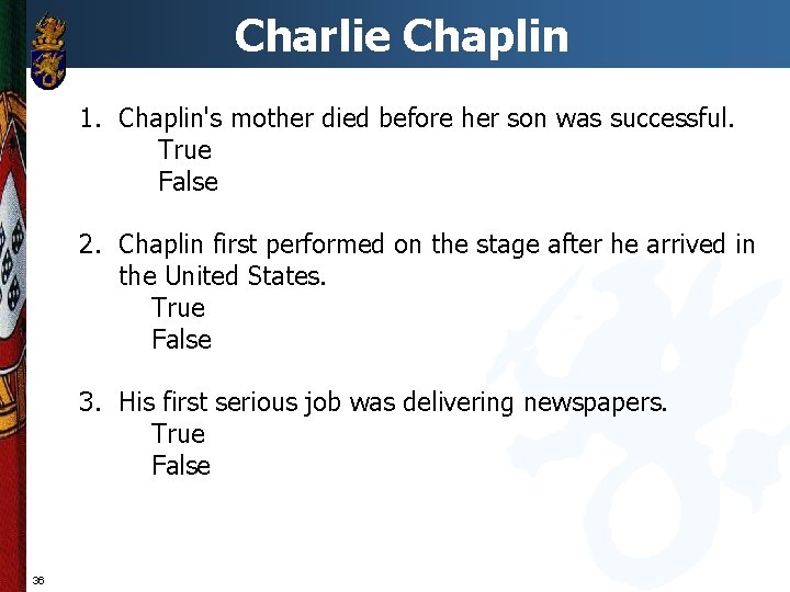 Charlie Chaplin 1. Chaplin's mother died before her son was successful. True False 2.
