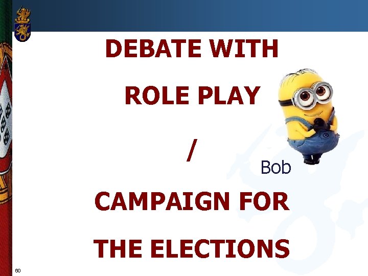 DEBATE WITH ROLE PLAY / Bob CAMPAIGN FOR THE ELECTIONS 60 