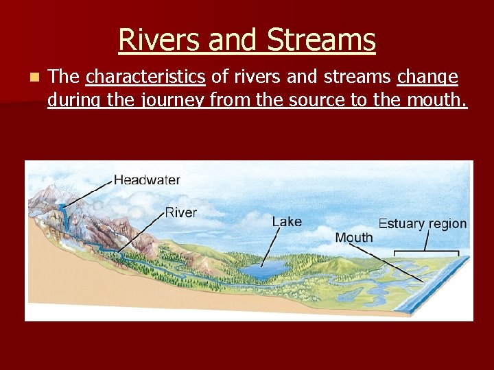 Rivers and Streams n The characteristics of rivers and streams change during the journey