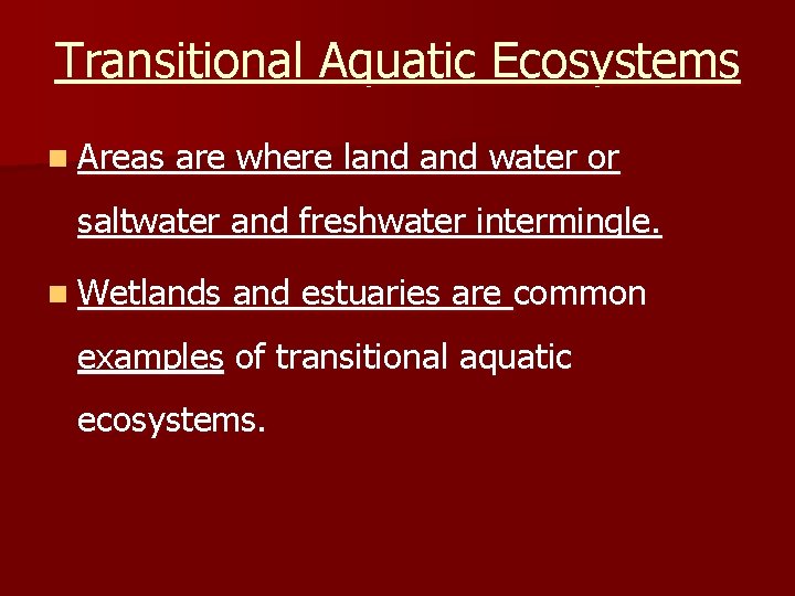 Transitional Aquatic Ecosystems n Areas are where land water or saltwater and freshwater intermingle.