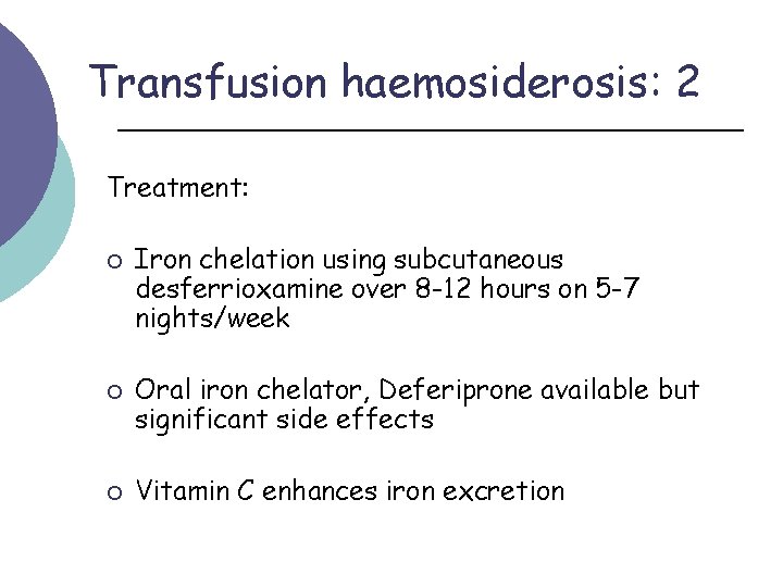 Transfusion haemosiderosis: 2 Treatment: ¡ ¡ ¡ Iron chelation using subcutaneous desferrioxamine over 8