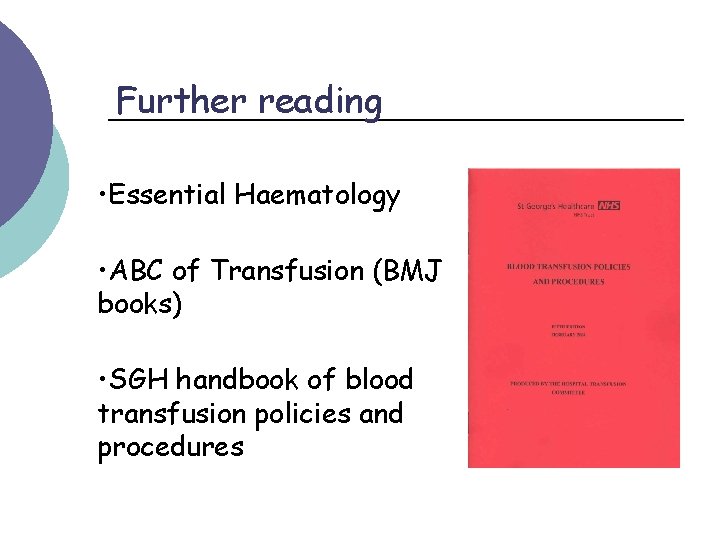 Further reading • Essential Haematology • ABC of Transfusion (BMJ books) • SGH handbook