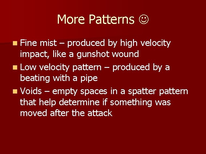 More Patterns n Fine mist – produced by high velocity impact, like a gunshot