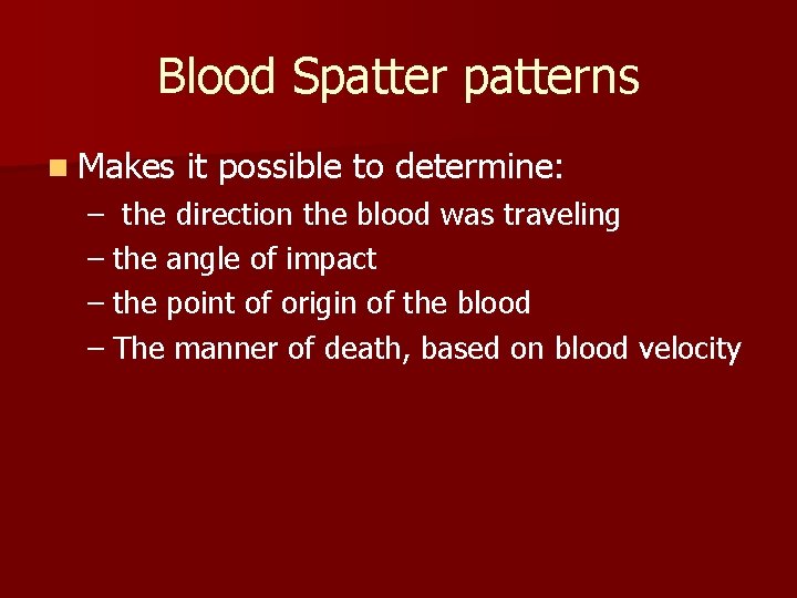 Blood Spatterns n Makes it possible to determine: – the direction the blood was