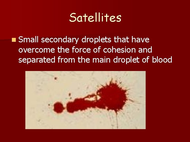 Satellites n Small secondary droplets that have overcome the force of cohesion and separated