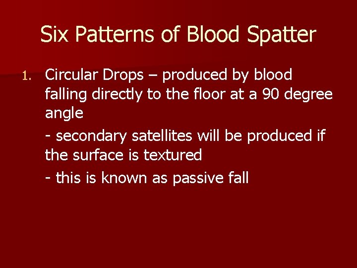 Six Patterns of Blood Spatter 1. Circular Drops – produced by blood falling directly