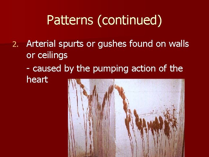 Patterns (continued) 2. Arterial spurts or gushes found on walls or ceilings - caused