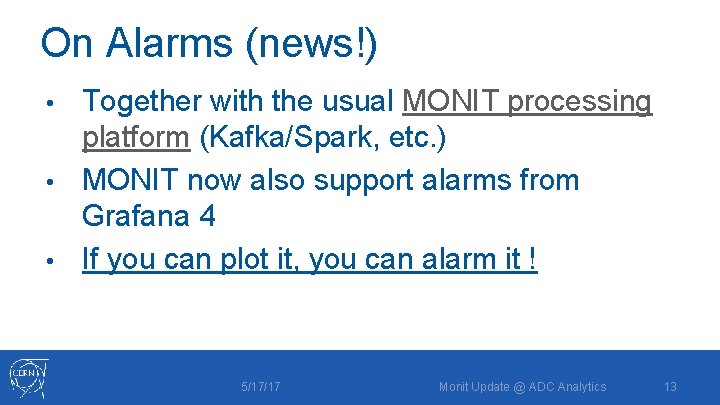 On Alarms (news!) Together with the usual MONIT processing platform (Kafka/Spark, etc. ) •