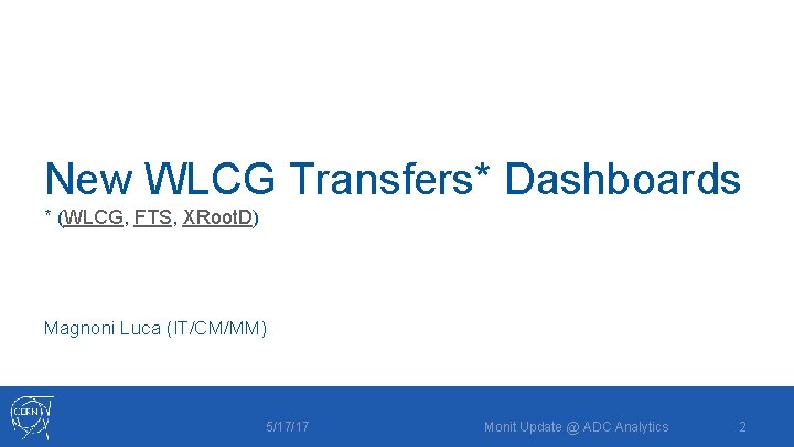 New WLCG Transfers* Dashboards * (WLCG, FTS, XRoot. D) Magnoni Luca (IT/CM/MM) 5/17/17 Monit