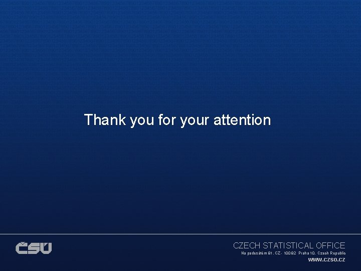 Thank you for your attention CZECH STATISTICAL OFFICE Na padesátém 81, CZ - 100