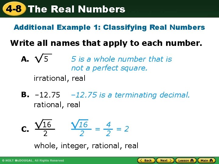 4 -8 The Real Numbers Additional Example 1: Classifying Real Numbers Write all names