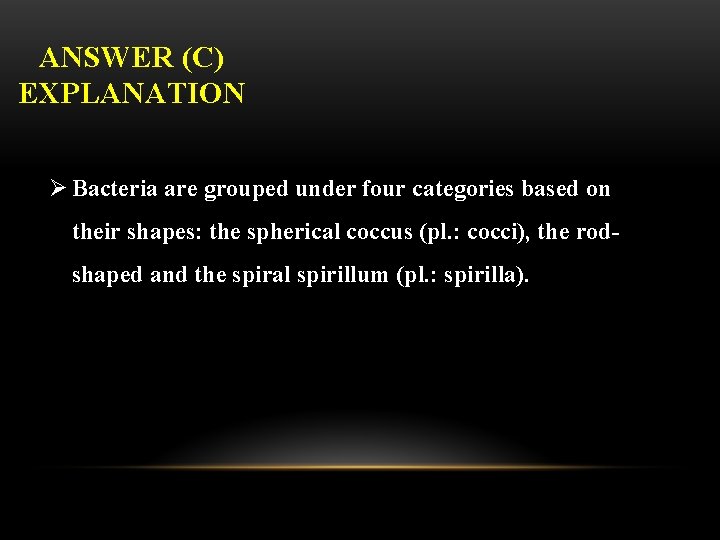 ANSWER (C) EXPLANATION Ø Bacteria are grouped under four categories based on their shapes: