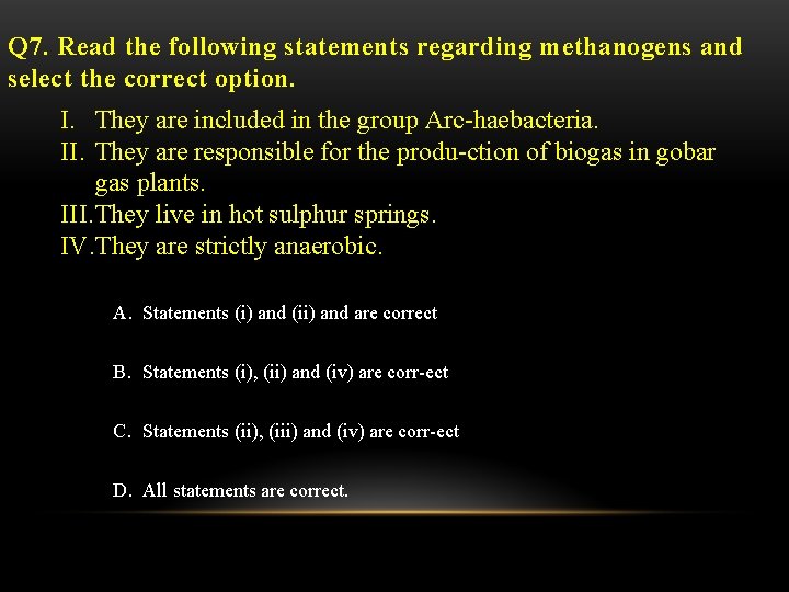 Q 7. Read the following statements regarding methanogens and select the correct option. I.