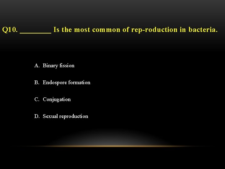 Q 10. ____ Is the most common of rep-roduction in bacteria. A. Binary fission