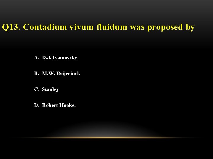 Q 13. Contadium vivum fluidum was proposed by A. D. J. Ivanowsky B. M.