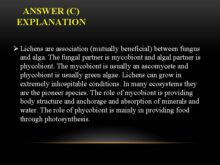 ANSWER (C) EXPLANATION Ø Lichens are association (mutually beneficial) between fungus and alga. The