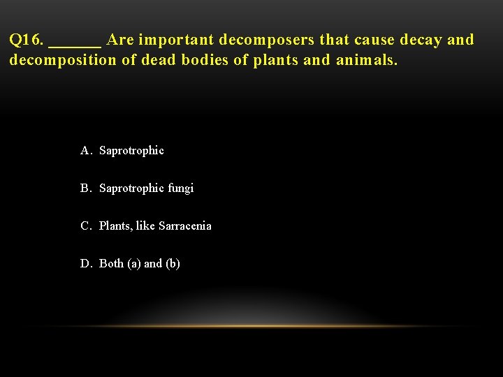 Q 16. ______ Are important decomposers that cause decay and decomposition of dead bodies