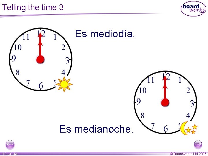 Telling the time 3 Es mediodía. Es medianoche. 10 of 44 © Boardworks Ltd