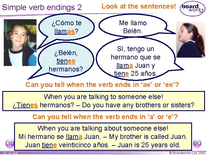Simple verb endings 2 ¿Cómo te llamas? ¿Belén, tienes hermanos? Look at the sentences!
