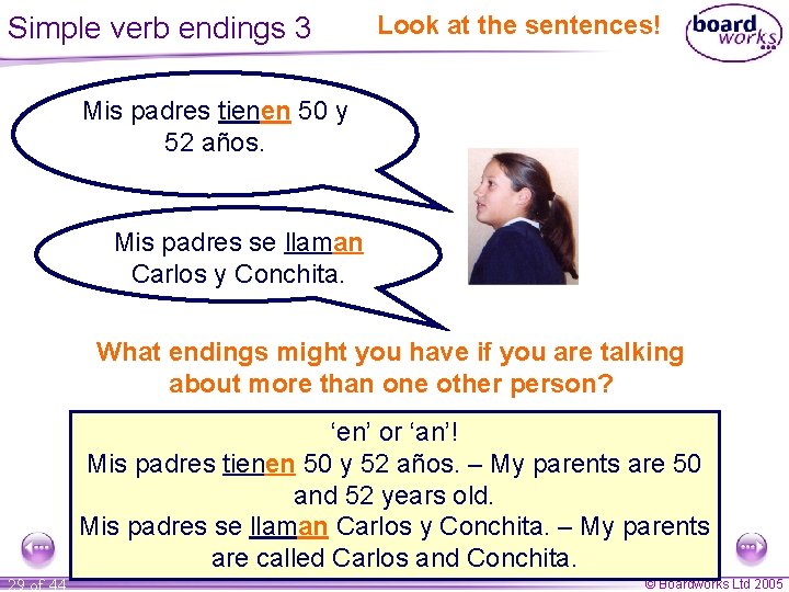 Simple verb endings 3 Look at the sentences! Mis padres tienen 50 y 52