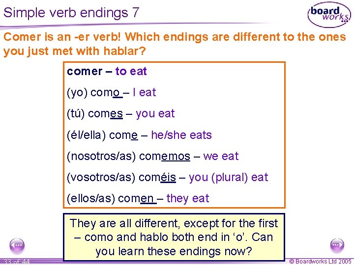 Simple verb endings 7 Comer is an -er verb! Which endings are different to