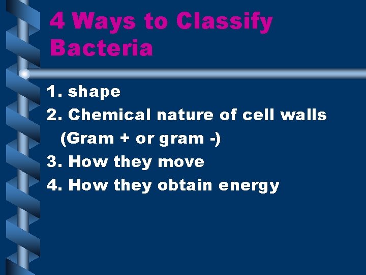 4 Ways to Classify Bacteria 1. shape 2. Chemical nature of cell walls (Gram