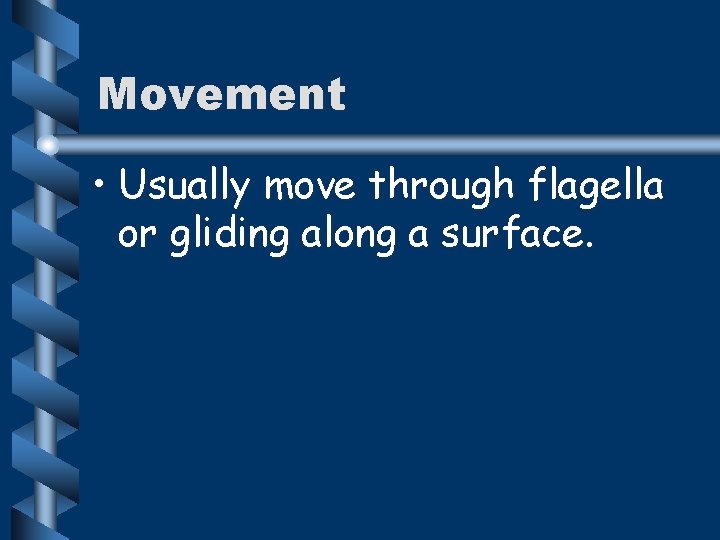 Movement • Usually move through flagella or gliding along a surface. 