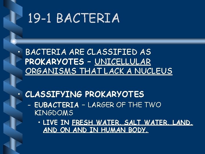 19 -1 BACTERIA • BACTERIA ARE CLASSIFIED AS PROKARYOTES – UNICELLULAR ORGANISMS THAT LACK