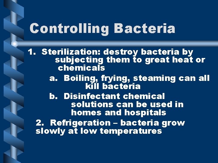 Controlling Bacteria 1. Sterilization: destroy bacteria by subjecting them to great heat or chemicals