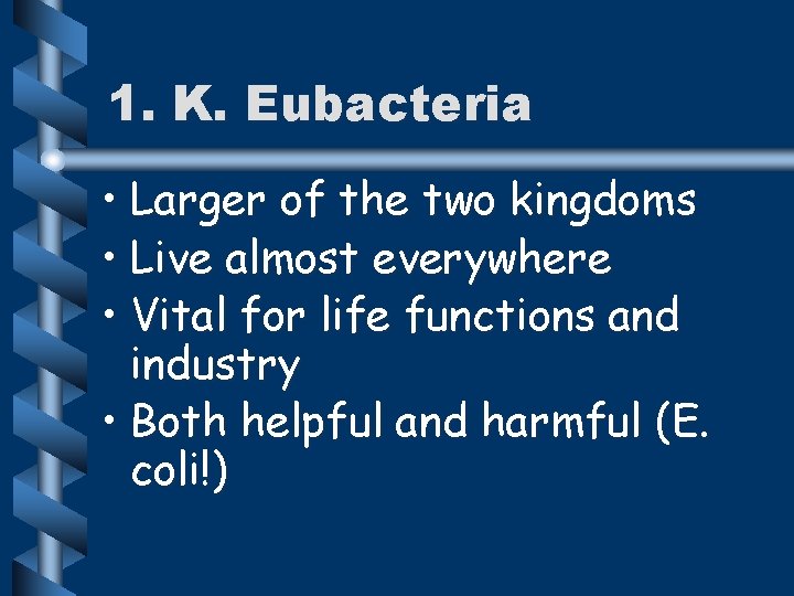 1. K. Eubacteria • Larger of the two kingdoms • Live almost everywhere •