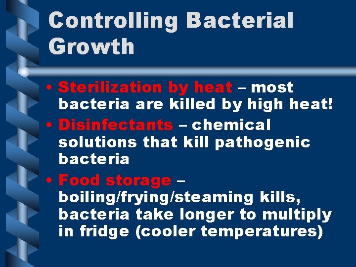 Controlling Bacterial Growth • Sterilization by heat – most bacteria are killed by high