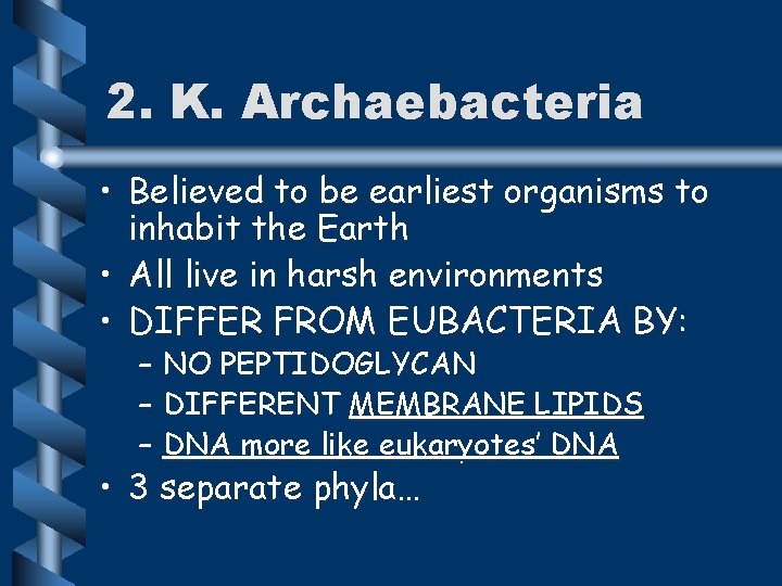 2. K. Archaebacteria • Believed to be earliest organisms to inhabit the Earth •