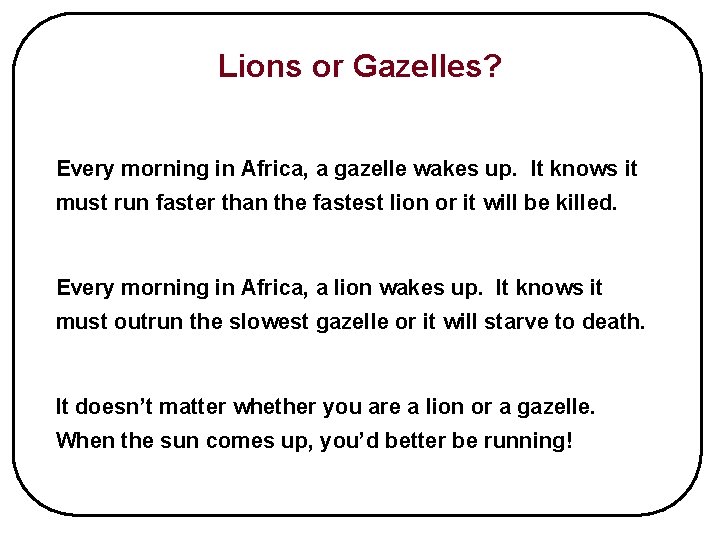 Lions or Gazelles? Every morning in Africa, a gazelle wakes up. It knows it