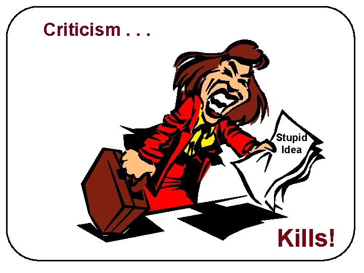 Criticism. . . Stupid Idea Kills! 