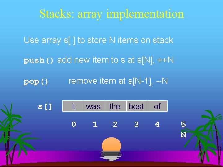 Stacks: array implementation Use array s[ ] to store N items on stack push()