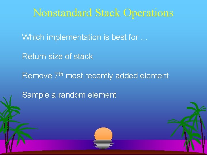 Nonstandard Stack Operations Which implementation is best for … Return size of stack Remove