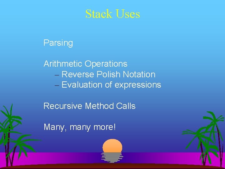 Stack Uses Parsing Arithmetic Operations – Reverse Polish Notation – Evaluation of expressions Recursive