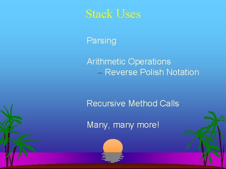 Stack Uses Parsing Arithmetic Operations – Reverse Polish Notation Recursive Method Calls Many, many