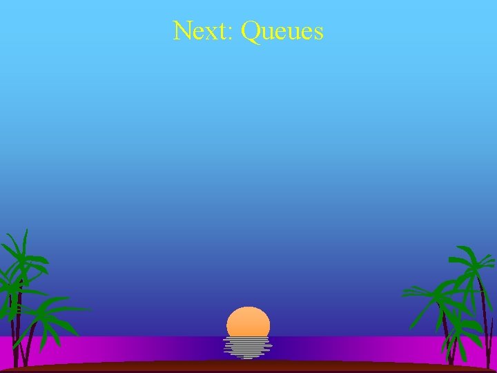 Next: Queues 