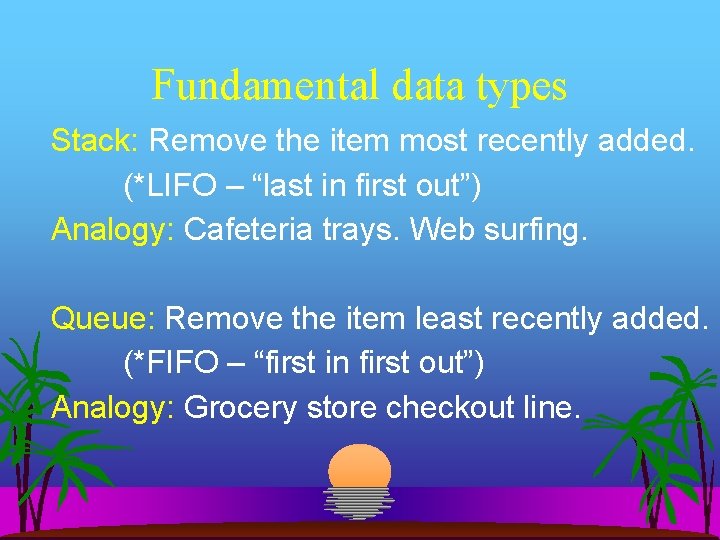 Fundamental data types Stack: Remove the item most recently added. (*LIFO – “last in