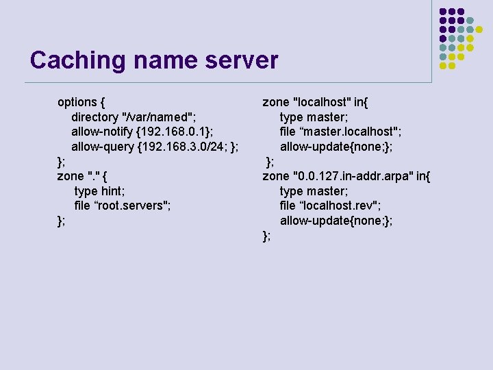 Caching name server options { directory "/var/named"; allow-notify {192. 168. 0. 1}; allow-query {192.