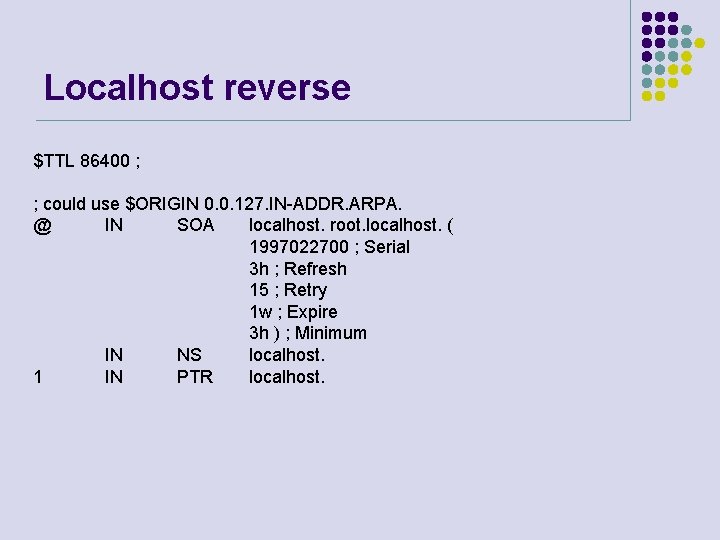 Localhost reverse $TTL 86400 ; ; could use $ORIGIN 0. 0. 127. IN-ADDR. ARPA.