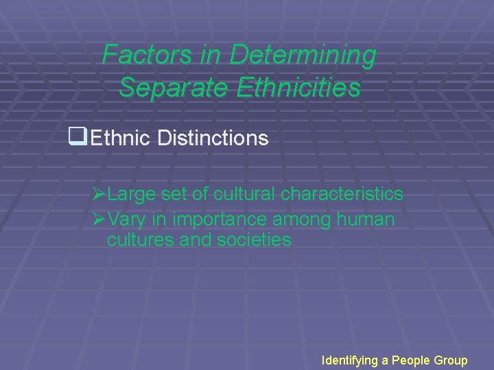 Factors in Determining Separate Ethnicities q. Ethnic Distinctions ØLarge set of cultural characteristics ØVary