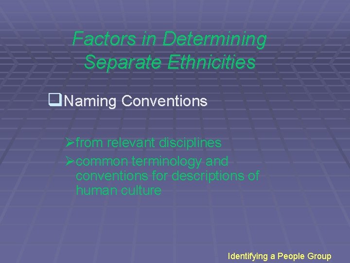 Factors in Determining Separate Ethnicities q. Naming Conventions Øfrom relevant disciplines Øcommon terminology and