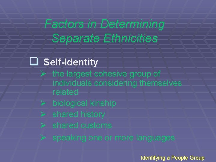 Factors in Determining Separate Ethnicities q Self-Identity Ø the largest cohesive group of individuals