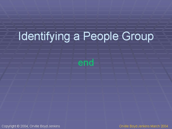 Identifying a People Group end Copyright © 2004, Orville Boyd Jenkins March 2004 