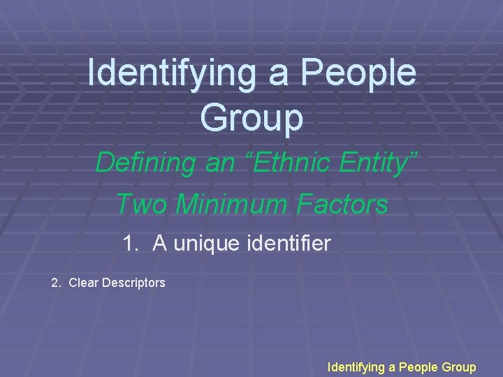 Identifying a People Group Defining an “Ethnic Entity” Two Minimum Factors 1. A unique